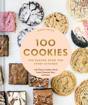 100 Cookies: The Baking Book for Every Kitchen. with Classic Cookies. Novel Treats. Brownies. Bars. and More
