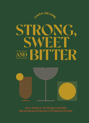 Strong. Sweet and Bitter: Your Guide to All Things Cocktails. Bartending and Booze from Behind the Bar