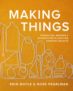 Making Things: Finding Use. Meaning. and Satisfaction in Crafting Everyday Objects