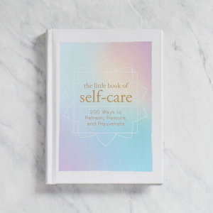 The Little Book of Self-Care: 200 Ways to Refresh. Restore. and Rejuvenate