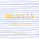 Bravely: Inspiring Quotes & Stories from Trailblazing American Women