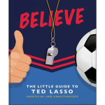 BELIEVE: The Little Guide to Ted Lasso (Unofficial & Unauthorised)
