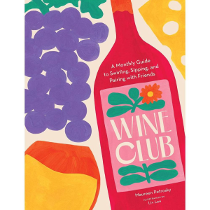 Wine Club: A Monthly Guide to Swirling. Sipping. and Pairing with Friends