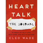Heart Talk: The Journal: 52 Weeks of Self-Love. Self-Care. and Self-Discovery