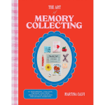 The Art of Memory Collecting: 15 Scrapbook. Collage. Trinket and Zine Projects For Crafting Treasured Moments