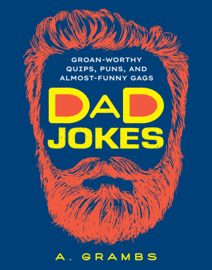 Dad Jokes: Groan-Worthy Quips. Puns. and Almost-Funny Gags
